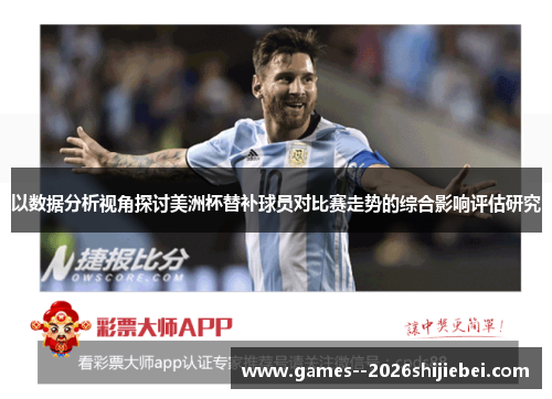以数据分析视角探讨美洲杯替补球员对比赛走势的综合影响评估研究 以数据分析视角探讨美洲杯替补球员对比赛走势的综合影响评估研究