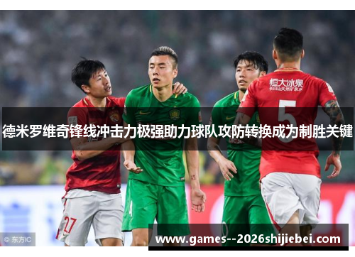 德米罗维奇锋线冲击力极强助力球队攻防转换成为制胜关键